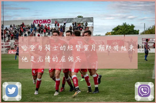 哈登与骑士的短暂蜜月期即将结束他是无情的雇佣兵