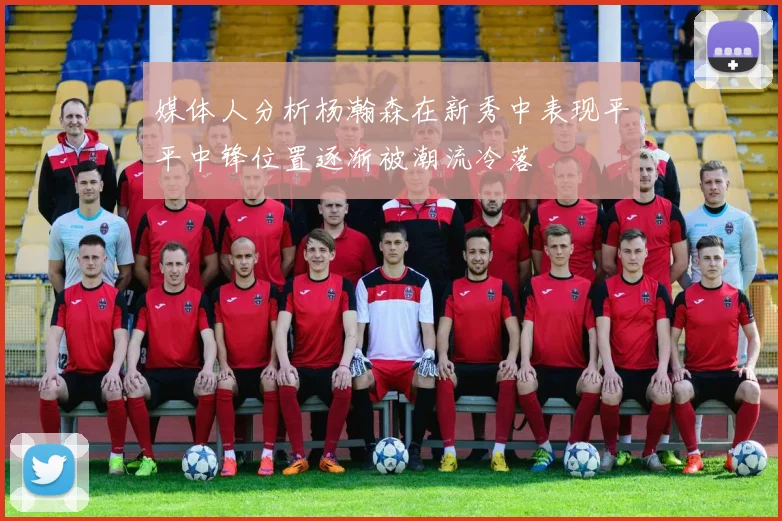 媒体人分析杨瀚森在新秀中表现平平中锋位置逐渐被潮流冷落