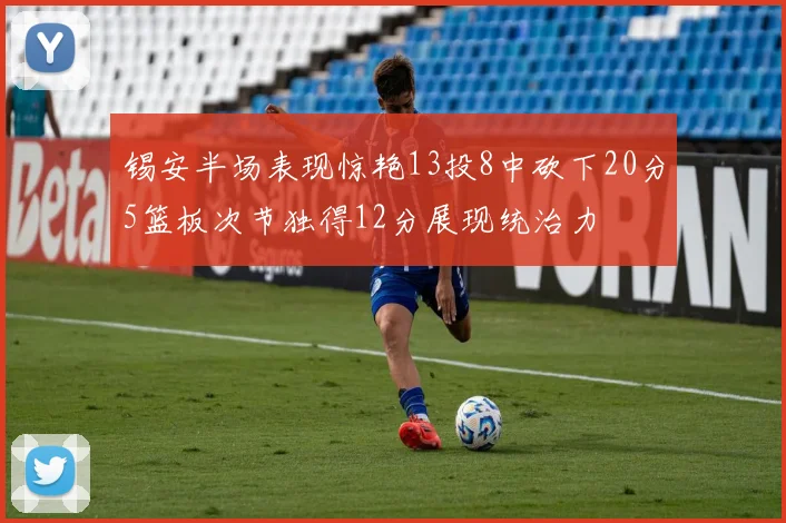 锡安半场表现惊艳13投8中砍下20分5篮板次节独得12分展现统治力